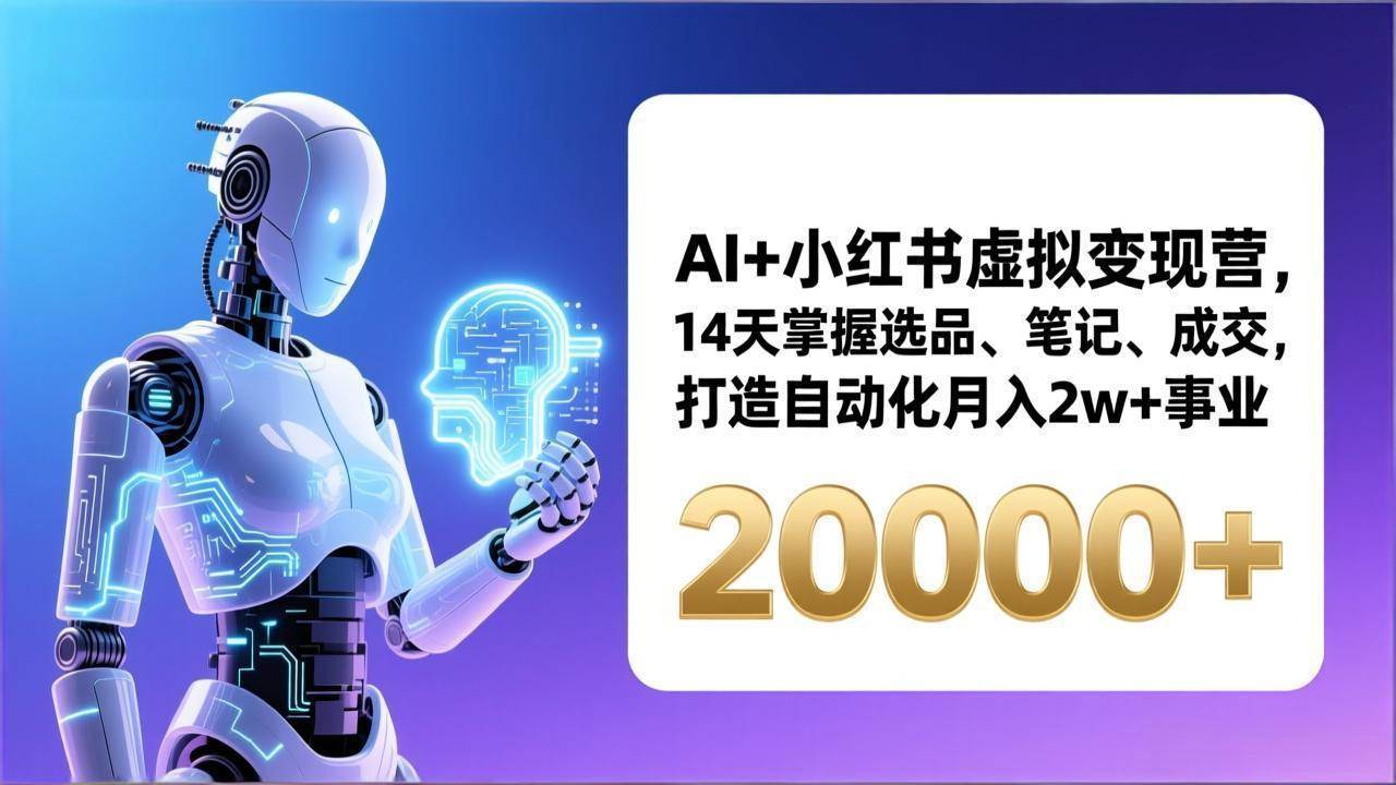 （17250期）AI+小红书虚拟变现营，14天掌握选品、笔记、成交，打造自动化月入2w+事业（更新）-乐品网