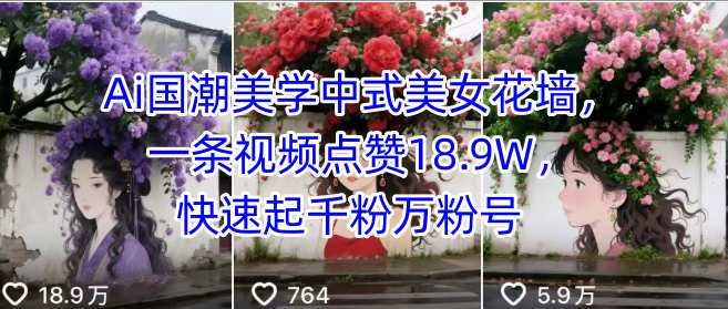 Ai国潮美学中式美女花墙，一条视频点赞18.9W，快速起千粉万粉号-乐品网