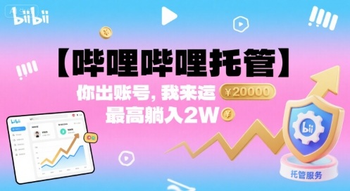 【哔哩哔哩托管】你出账号，我来运营，最高躺入2W【揭秘】-乐品网