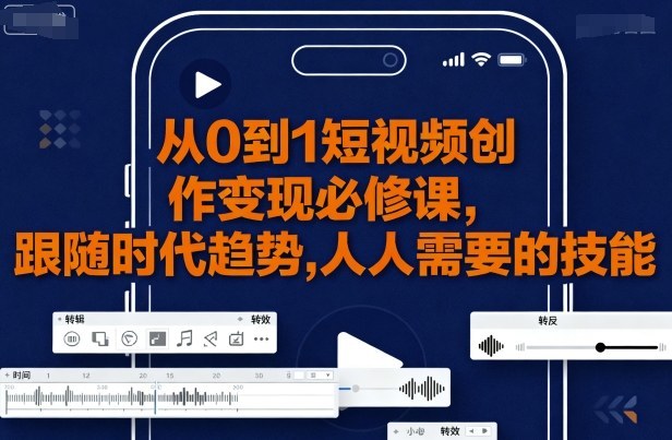 从0到1短视频创作变现必修课-乐品网