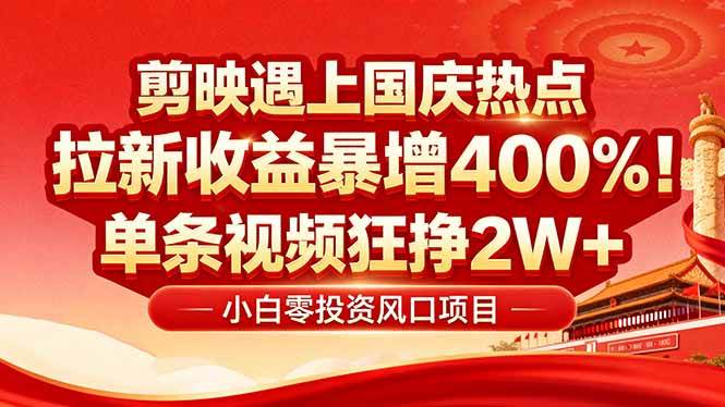图片[1]-（16039期）国庆流量风口！剪映小白吃红利：0基础几分钟一条，拉新收益暴涨400%，…-乐品网