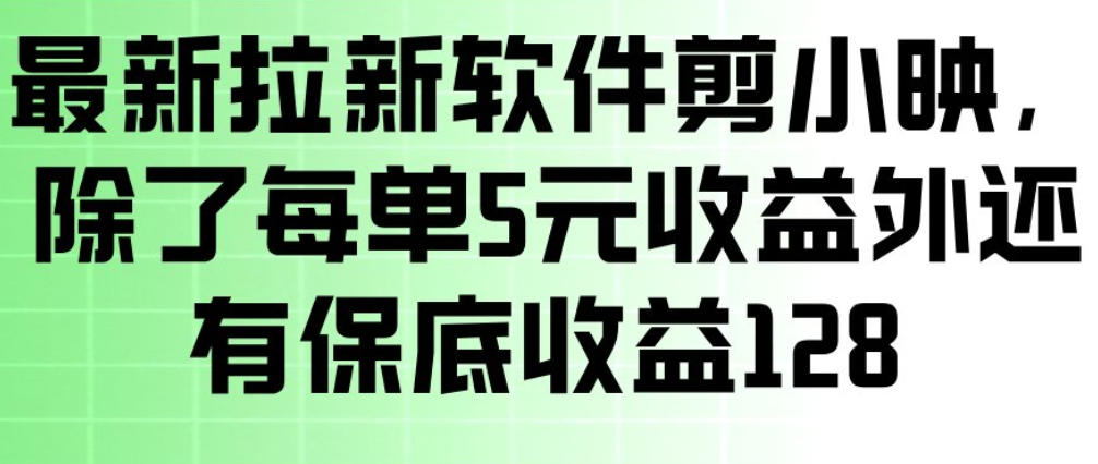 最新拉新软件剪小映，除了每单5米收益外还有保底收益128，一部手机轻松賺钱-乐品网