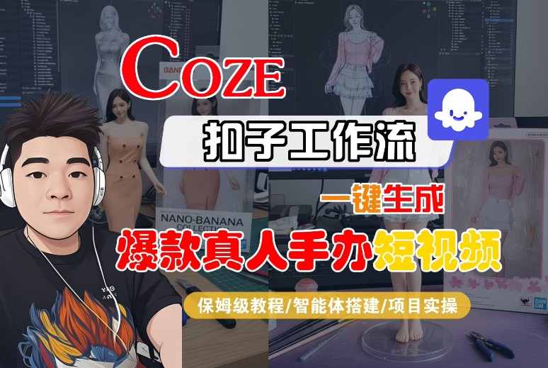 COZE扣子工作流一键生成爆款真人手办短视频，保姆级教程-智能体搭建-项目实操-乐品网