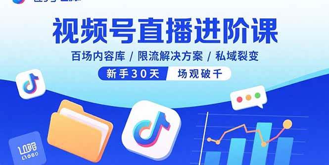 （15930期）视频号直播进阶课，百场内容库/限流解决方案/私域裂变，新手30天场观破千-乐品网