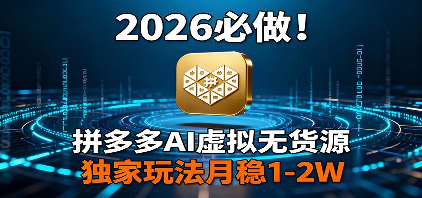 2026 必做！拼多多 AI 虚拟无货源，独家玩法月稳 1-2W-乐品网