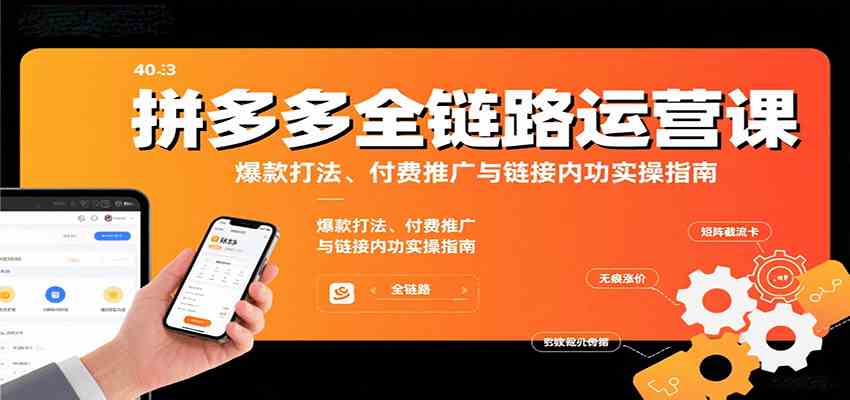拼多多全链路运营课，爆款打法、付费推广与链接内功实操指南-乐品网