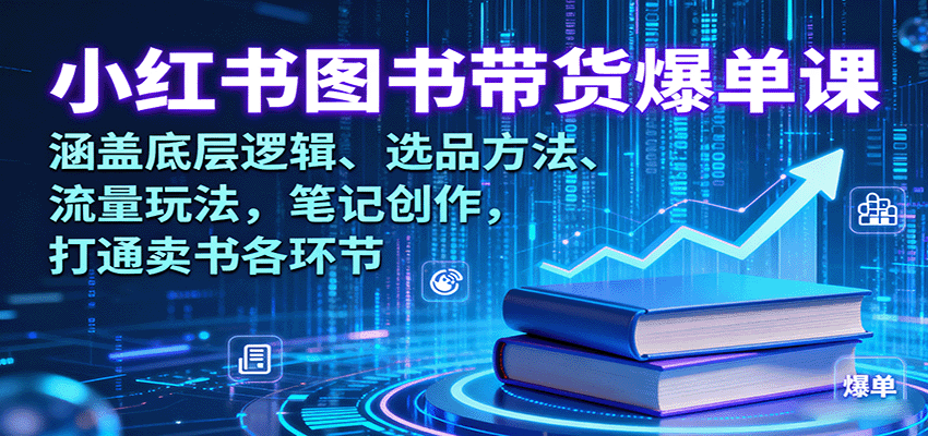 小红书图书带货爆单课：涵盖底层逻辑、选品方法、流量玩法，笔记创作，打通卖书各环节-乐品网
