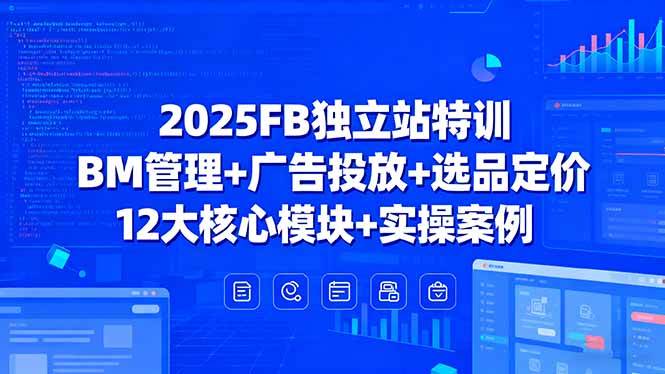 （15962期）2025FB独立站特训，BM管理+广告投放+选品定价，12大核心模块+实操案例-乐品网