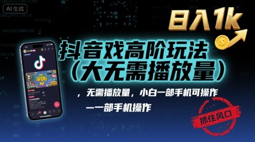 抖音游戏高阶玩法(大佬私藏)，无需播放量，小白一部手机可操作，日入1k，抓住风口轻松变现【揭秘】-乐品网