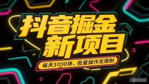 抖音掘金新项目，每天收益多张，批量操作无限制非常简单-乐品网