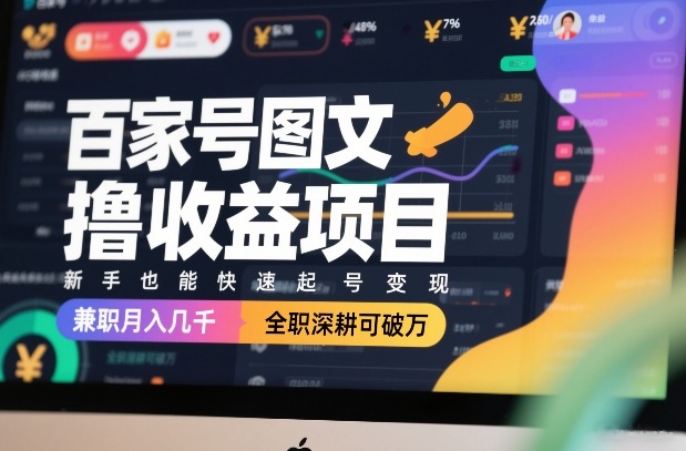 百家号图文撸收益项目，新手也能快速起号变现，兼职月入几千，全职深耕可破万-乐品网