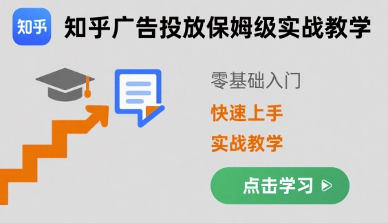 知乎广告投放保姆级实战教学，零基础快速上手-乐品网