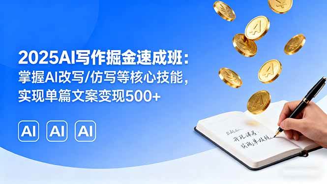 （16014期）2025AI写作掘金速成班：掌握AI改写/仿写等核心技能，实现单篇文案变现500+-乐品网