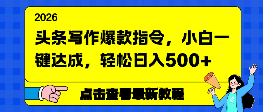 头条写作爆款指令，小白一键达成，轻松日入500+-乐品网