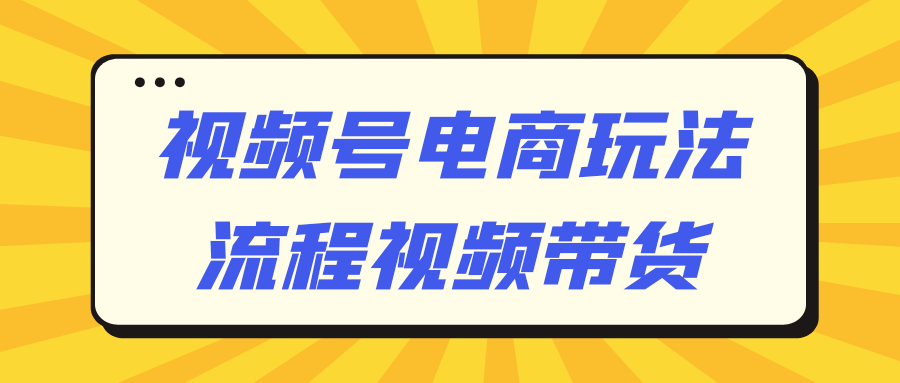 视频号电商玩法流程视频带货-乐品网