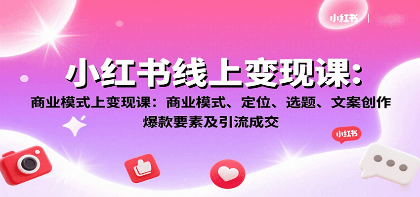 小红书线上变现课：商业模式、定位、选题、文案创作、爆款要素及引流成交-乐品网