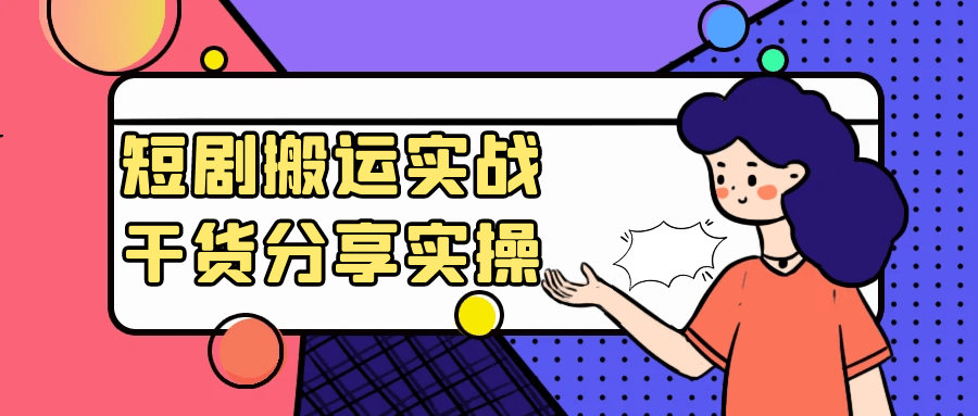 短剧搬运实战干货分享实操-乐品网
