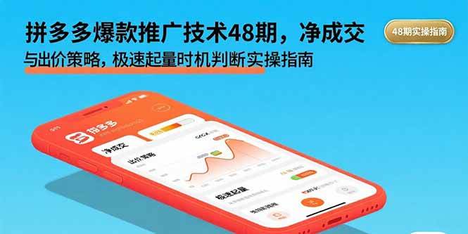 （15830期）拼多多爆款推广技术48期，净成交与出价策略，极速起量时机判断实操指南-乐品网