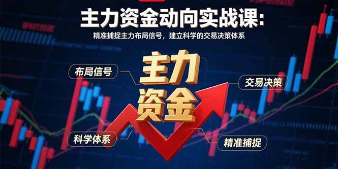 （15804期）主力资金动向实战课-8月：精准捕捉主力布局信号，建立科学的交易决策体系-乐品网