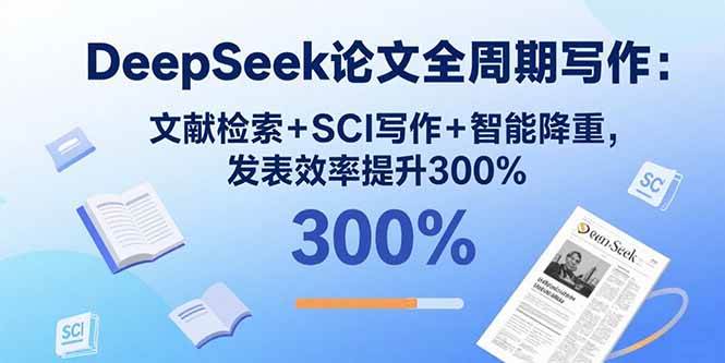 （15919期）DeepSeek论文全周期写作：文献检索+SCI写作+智能降重，发表效率提升300%-乐品网