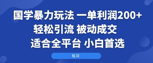 国学暴力玩法：一单利润2张+轻松引流 被动成交 适合全平台 小白首选-乐品网