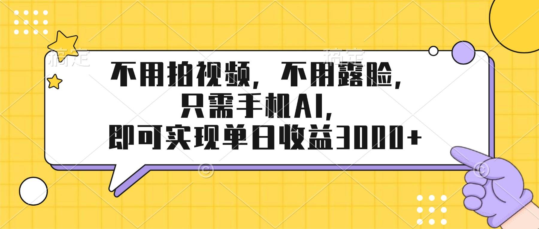 （17310期）不用拍视频，不用露脸，只需手机ai，即可实现单日收益3000+-乐品网