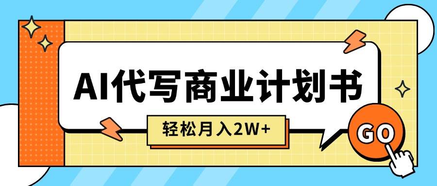 （15765期）AI代写商业计划书，月入2W+，主打长期稳定，快速变现【附提示词】-乐品网