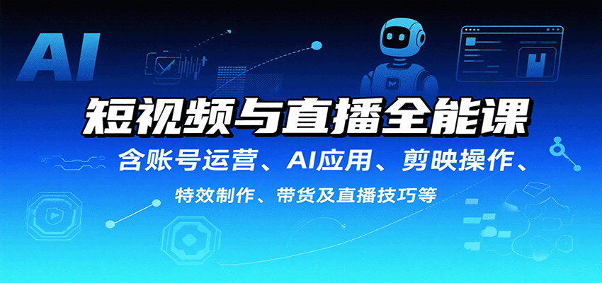 短视频与直播全能课，含账号运营、AI应用、剪映操作、特效制作、带货及直播技巧等-乐品网