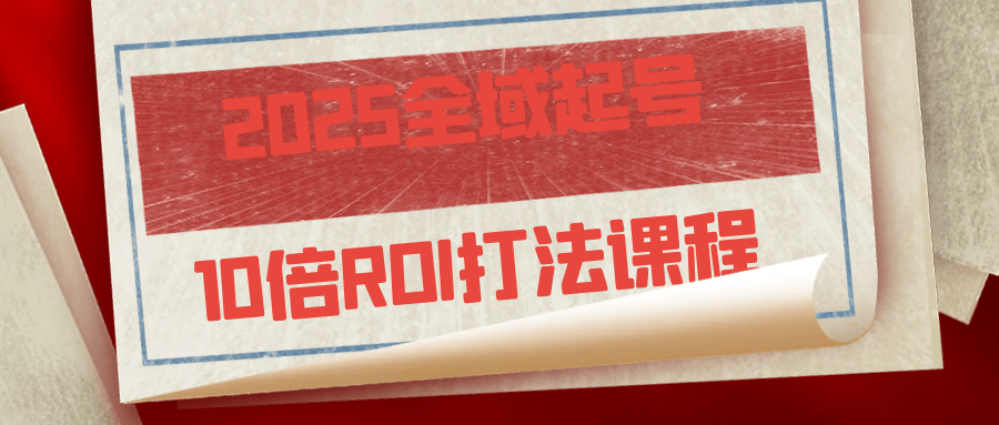 2025全域起号10倍ROI打法课程-乐品网