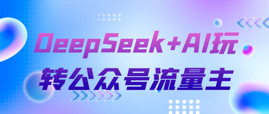 DeepSeek+AI玩转公众号流量主-乐品网