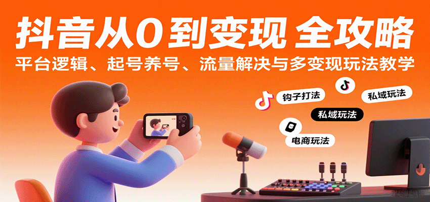 抖音从0到变现认知课：平台逻辑、起号养号、流量解决与多变现玩法教学-乐品网