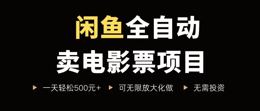 （15847期）闲鱼全自动卖电影票项目，一单5元-30元，新手一天轻松500+，无脑操作，零投资-乐品网