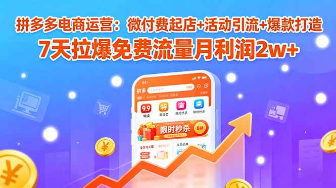 （15960期）拼多多电商运营：微付费起店+活动引流+爆款打造 7天拉爆免费流量月利润2w+-乐品网