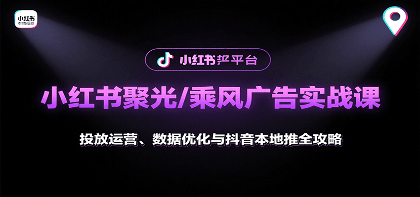 小红书聚光/乘风广告实战课：投放运营、数据优化与抖音本地推全攻略-乐品网
