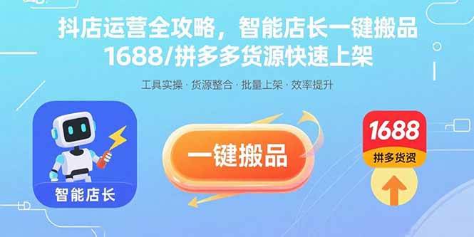 （15854期）抖店运营全攻略，智能店长一键搬品，1688/拼多多货源快速上架-乐品网