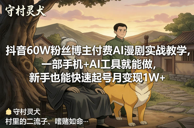 抖音60W粉丝博主付费AI漫剧实战教学，一部手机+AI工具就能做，新手也能快速起号月变现1W+-乐品网