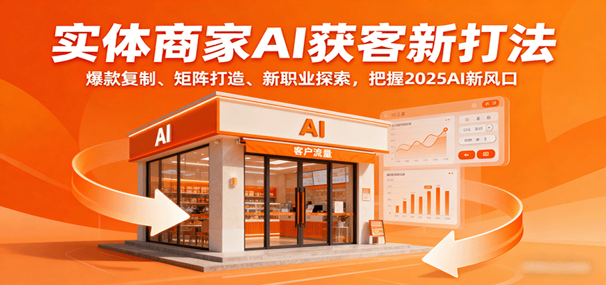 实体商家AI获客新打法：爆款复制、矩阵打造、新职业探索，把握2025AI新风口-乐品网